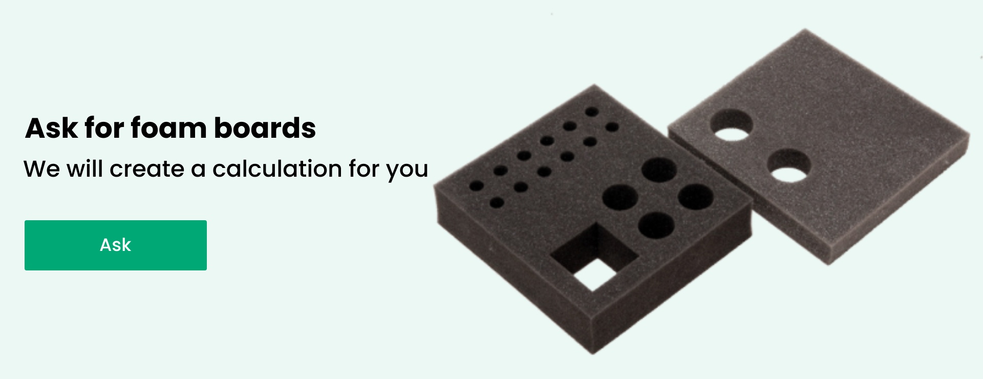 Request foam boards — we'll prepare a customized calculation for you